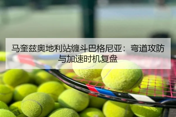 马奎兹奥地利站缠斗巴格尼亚：弯道攻防与加速时机复盘