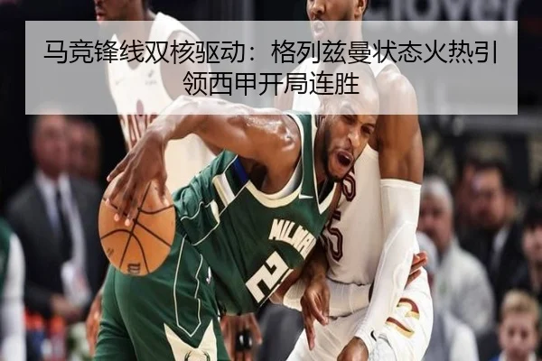 马竞锋线双核驱动：格列兹曼状态火热引领西甲开局连胜